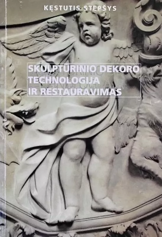 Skulptūrinio dekoro technologija ir restauravimas - Kęstutis Stepšys, knyga
