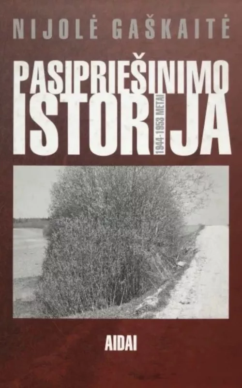 Pasipriešinimo istorija 1944-1953 metai - Nijolė Gaškaitė, knyga