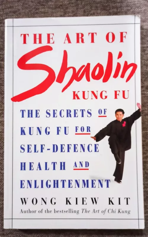 The art of Shaolin Kung Fu: the secrets of Kung fu for self-defense health and enlightenment - Wong Kiew Kit, knyga 2