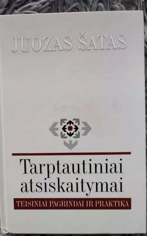 Tarptautiniai atsiskaitymai: teisiniai pagrindai ir praktika - Juozas Šatas, knyga