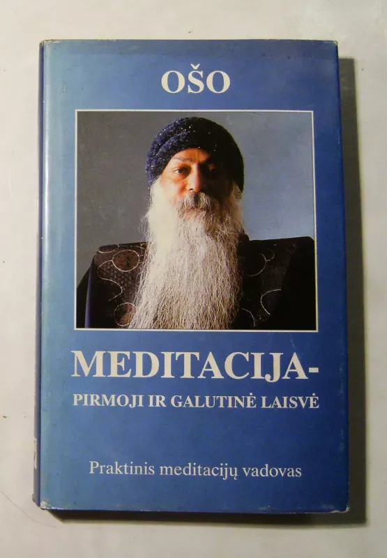 Meditacija-pirmoji ir galutinė laisvė. Praktinis meditacijų vadovas - Ošo Ošo, knyga 3