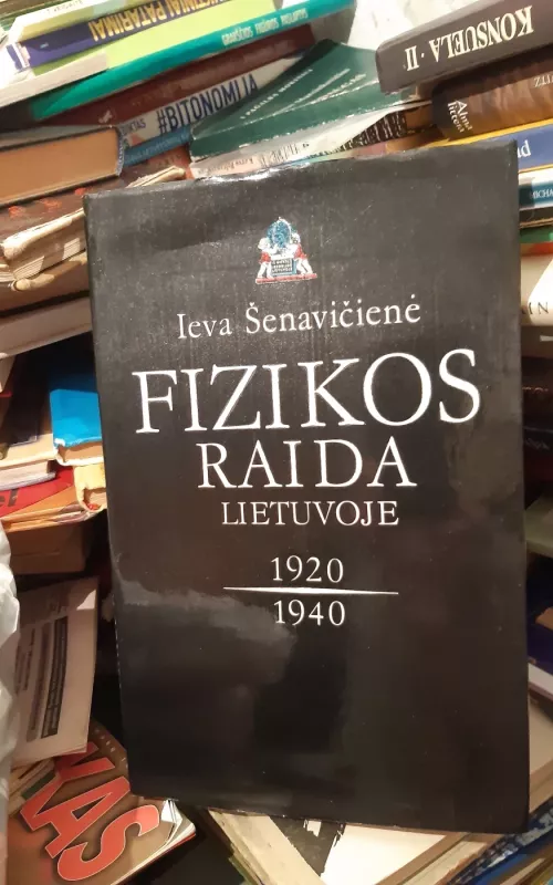 Fizikos raida Lietuvoje 1920-1940 m. - Ieva Šenavičienė, knyga