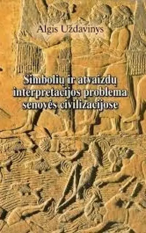 Simbolių ir atvaizdų interpretacijos problema senovės civilizacijose - Algis Uždavinys, knyga