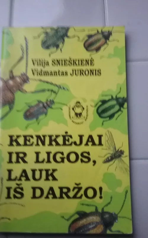 Kenkėjai ir ligos, lauk iš daržo! - V. Snieškienė, ir kiti , knyga