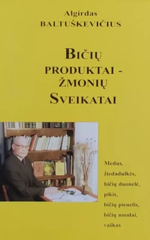 Bičių produktai - žmonių sveikatai - Algirdas Baltuškevičius, ir kt. , knyga