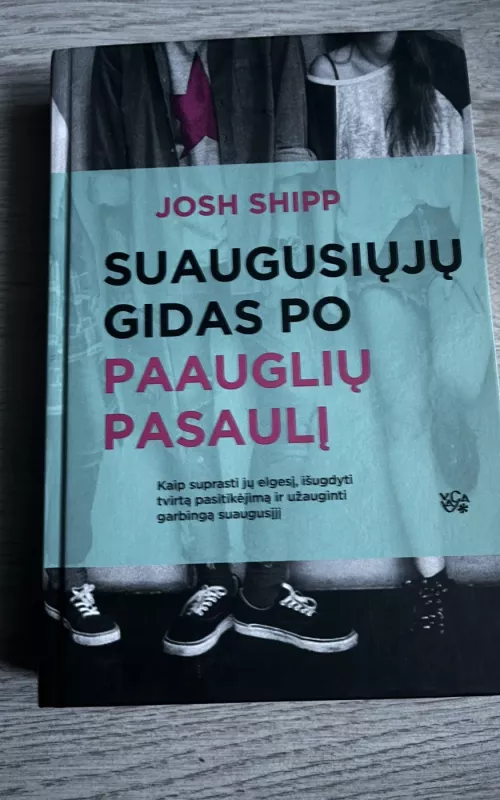 Suaugusiųjų gidas po paauglių pasaulį - Josh Shipp, knyga
