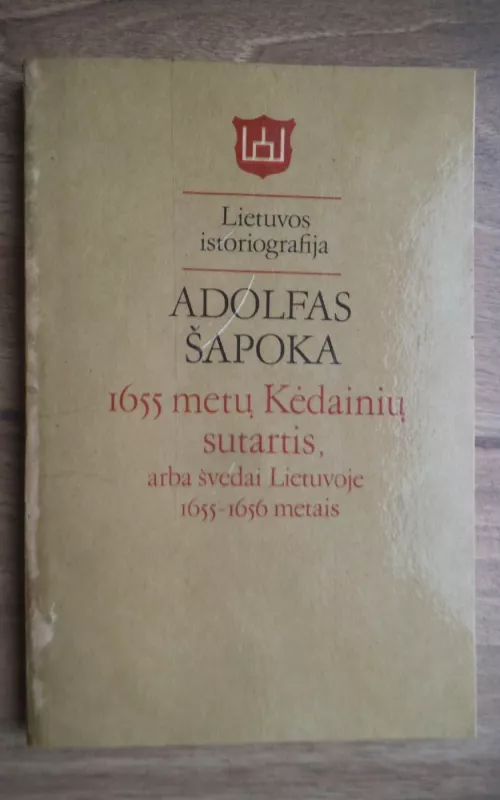 1655 metų Kėdainių sutartis arba švedai Lietuvoje 1655-1656 metais - Adolfas Šapoka, knyga 2