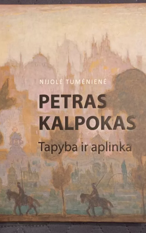 Petras Kalpokas. Tapyba ir aplinka - Nijolė Tumėnienė, knyga