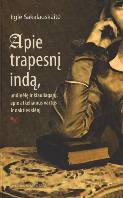 Apie trapesnį indą, undinėlę ir kiauliaganį, apie atkeliamus vartus ir nakties slėnį - Eglė Sakalauskaitė, knyga