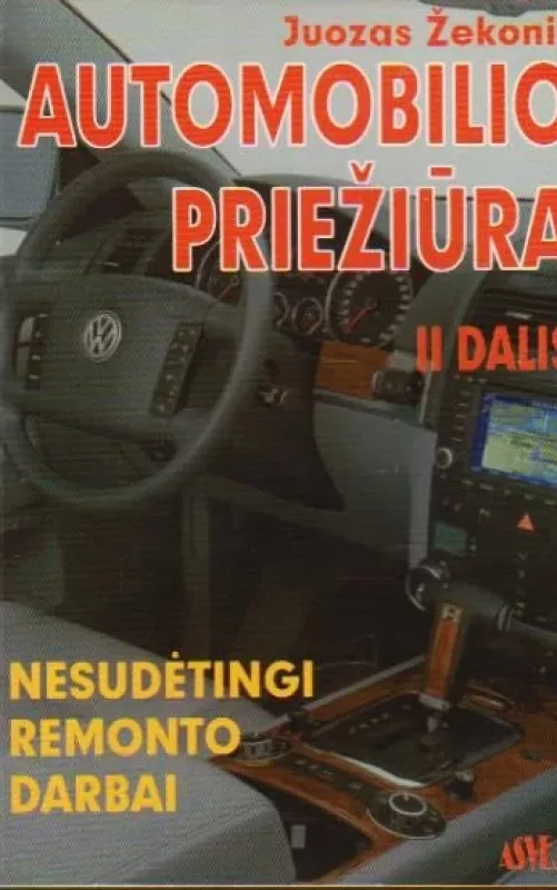 Automobilio priežiūra: nesudėtingi remonto darbai (II dalis) - Juozas Žekonis, knyga