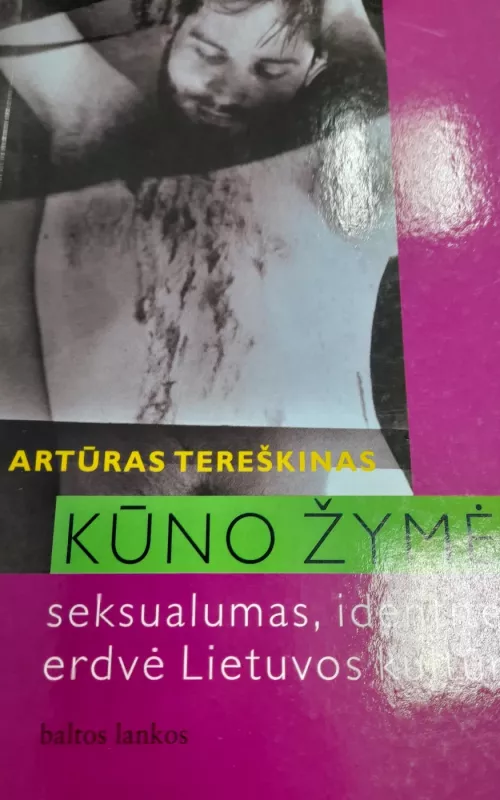 Kūno žymės: seksualumas, identitetas, erdvė Lietuvos kultūroje - Artūras Tereškinas, knyga