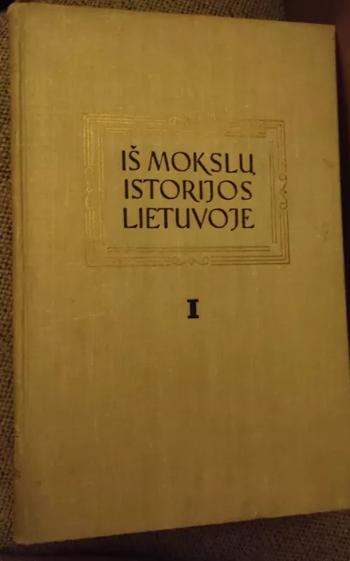Iš mokslų istorijos Lietuvoje (I tomas) - Autorių Kolektyvas, knyga