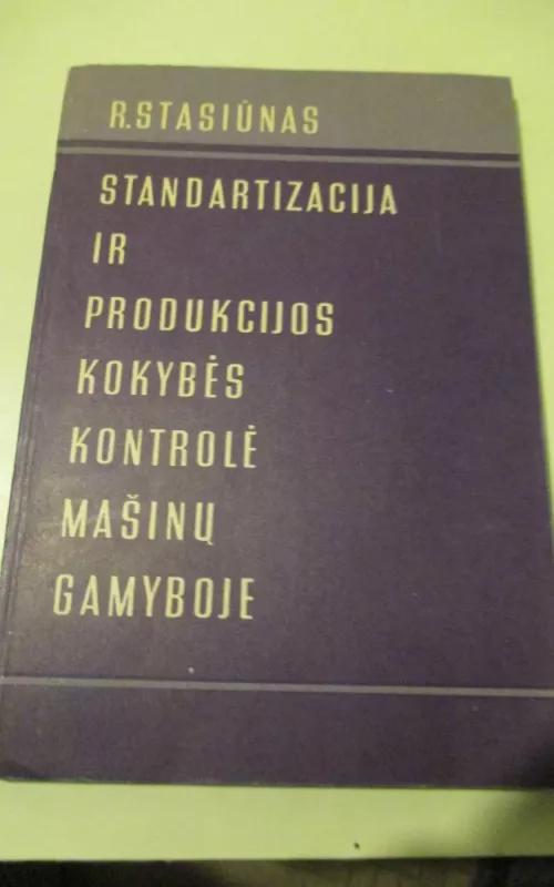 STANDARTIZACIJA IR PRODUKCIJOS KOKYBĖS KONTROLĖ MAŠINŲ GAMYBOJE - S. STASIŪNAS, knyga