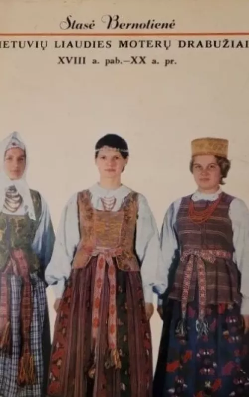 Lietuvių liaudies moterų drabužiai XVIII a. pab. - XX a. pr. - Stasė Bernotienė, knyga