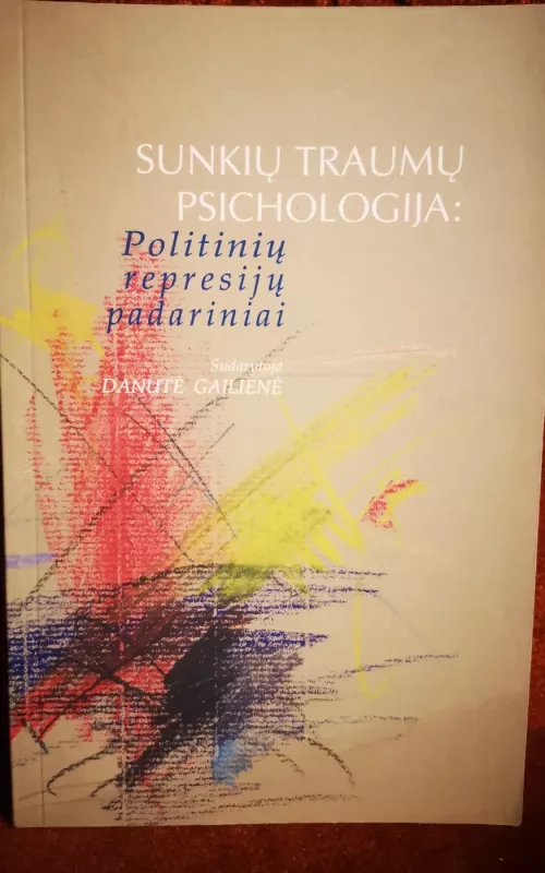 Sunkių traumų psichologija: politinių represijų padariniai - Danutė Gailienė, knyga