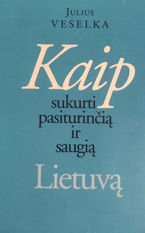 Kaip sukurti pasiturinčią ir saugią Lietuvą - Julius Veselka, knyga