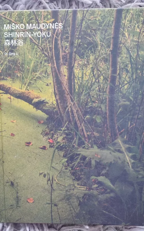 Miško maudynės. Shinrin-Yoku. Apie gydantį gamtos poveikį žmogui - Autorių Kolektyvas, knyga