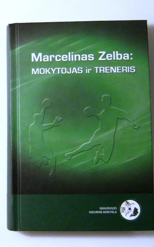 Marcelinas Zelba: Mokytojas ir Treneris - Antanas Skarbalius, knyga 2