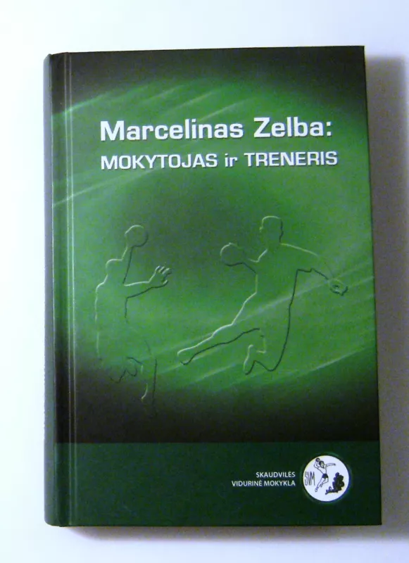 Marcelinas Zelba: Mokytojas ir Treneris - Antanas Skarbalius, knyga 3