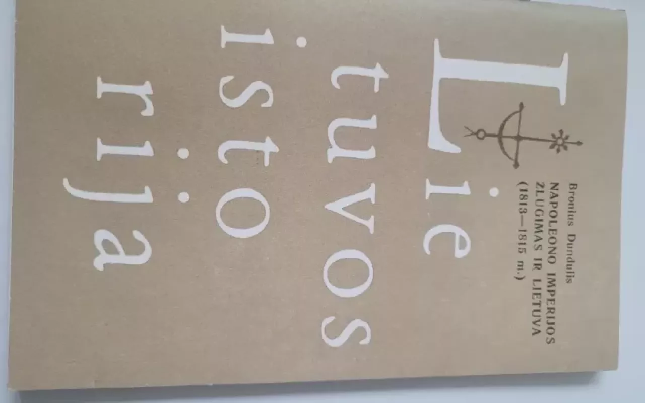 Lietuvos istorija. Napoleono imperijos žlugimas ir Lietuva (1813-1815 m.) - Bronius Dundulis, knyga 3