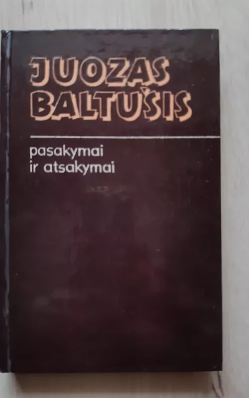 Pasakymai ir atsakymai - Juozas Baltušis, knyga