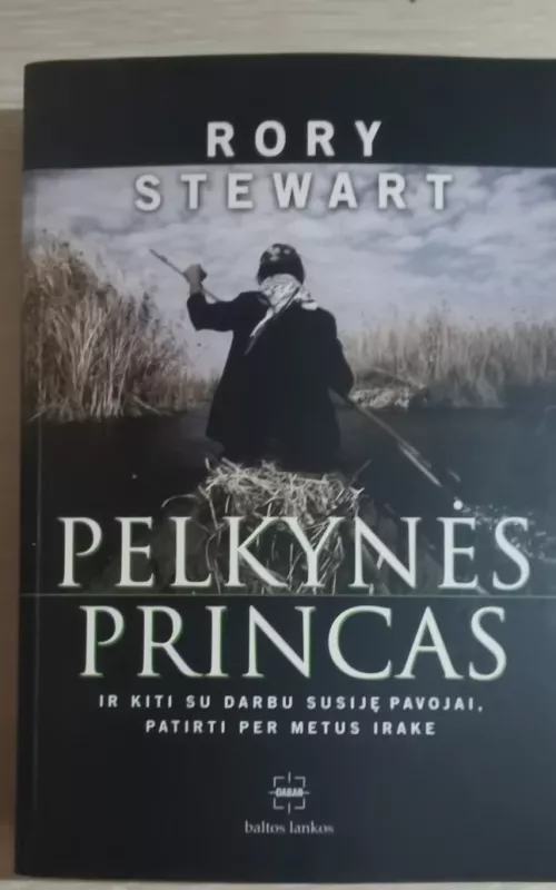 Pelkynės princas ir kiti su darbu susiję pavojai, patirti per metus Irake - Rory Stewart, knyga