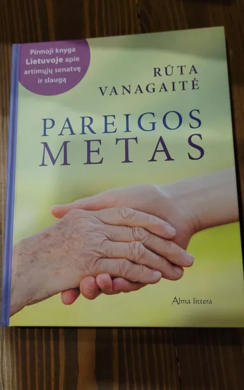 Pareigos metas. Pirmoji knyga Lietuvoje apie artimųjų senatvę ir slaugą - Vanagaitė Rūta, knyga