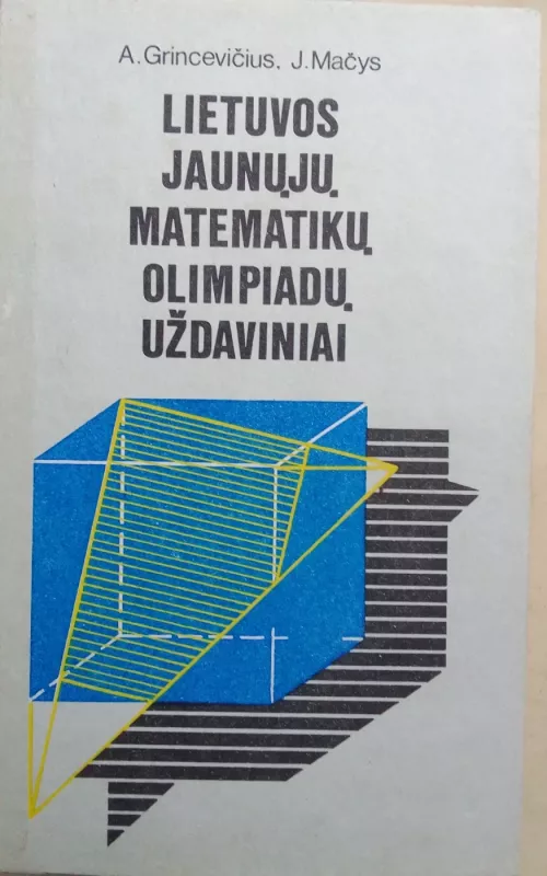 Lietuvos jaunųjų matematikų olimpiadų uždaviniai - Arūnas Grincevičius, Juozas  Mačys, knyga