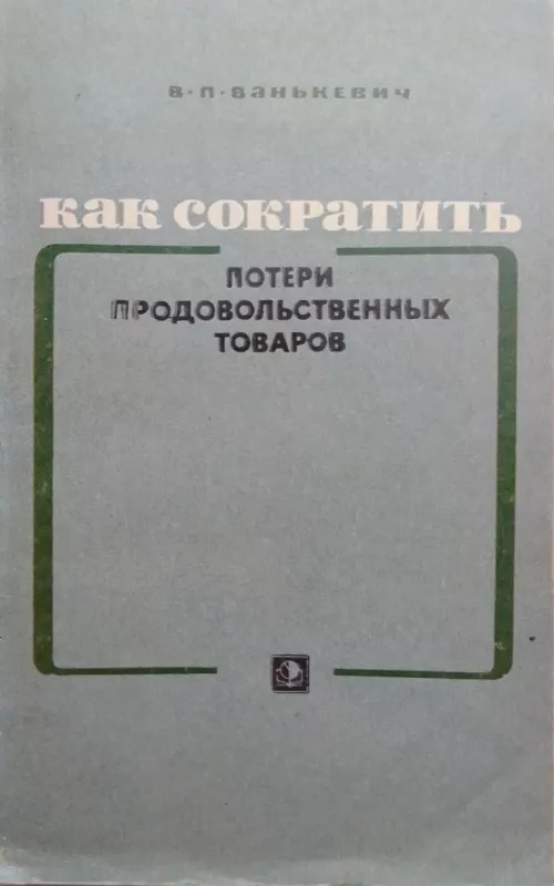 Как сократить потери продовольственных товаров - В.П. Ванькевич, knyga 2