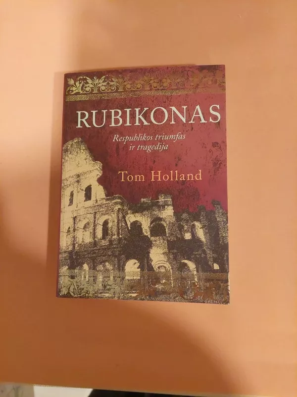 Rubikonas: Romos respublikos triumfas ir tragedija - Tom Holland, knyga