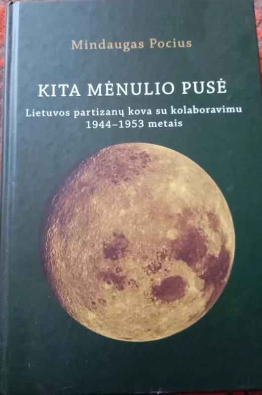 Kita Mėnulio pusė: Lietuvos partizanų kova su kolaboravimu 1944–1953 metais - Mindaugas Pocius, knyga