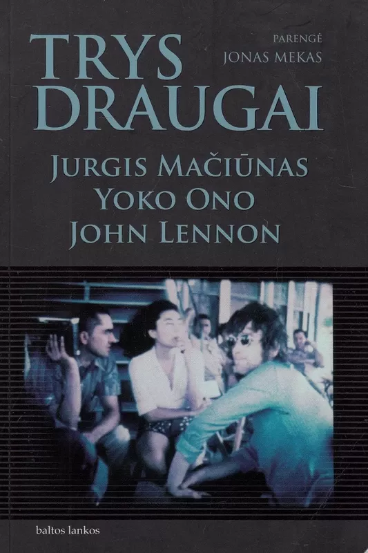 Trys draugai: Jurgis Mačiūnas, Yoko Ono, John Lennon - Jonas Mekas, knyga