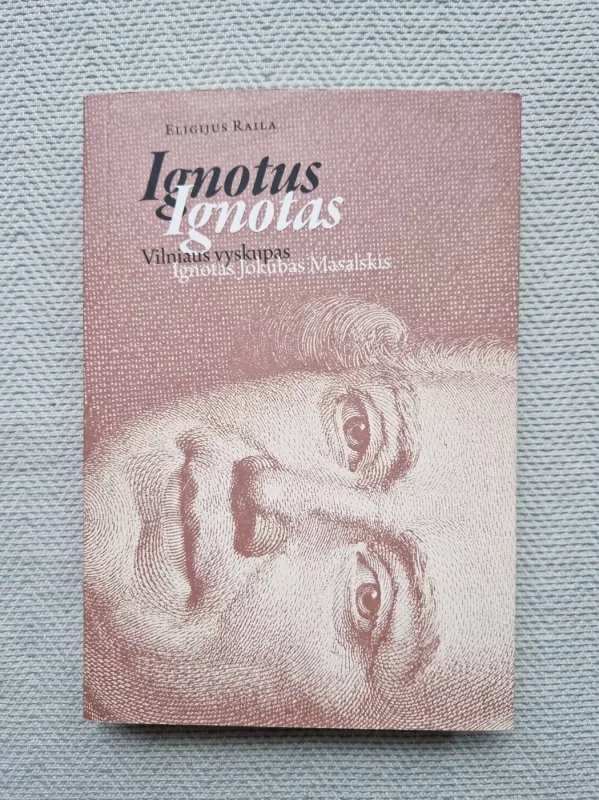 Ignotus Ignotas. Vilniaus vyskupas Ignotas Jokūbas Masalskis - Eligijus Raila, knyga 2