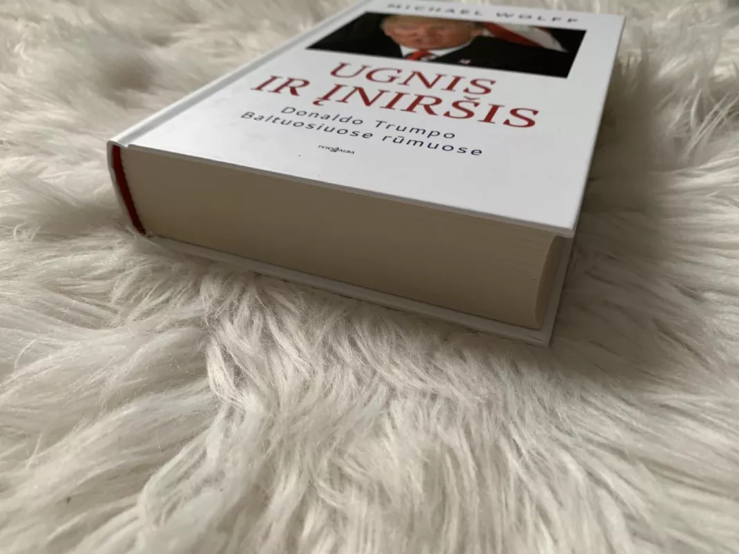 Ugnis ir įniršis Donaldo Trumpo Baltuosuose rūmuose - Michael Wolf, knyga 3