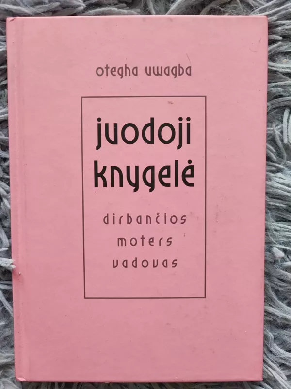 Juodoji knygelė: dirbančios moters vadovas - Otegha Uwagba, knyga