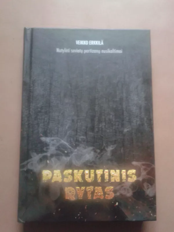 Paskutinis rytas: nutylėti sovietų partizanų nusikaltimai - Veikko Erkkila, knyga 2