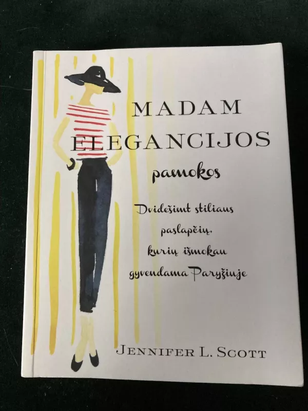 Madam Elegancijos pamokos: 20 stiliaus paslapčių, kurių išmokau gyvendama Paryžiuje - Jennifer L. Scott, knyga 6