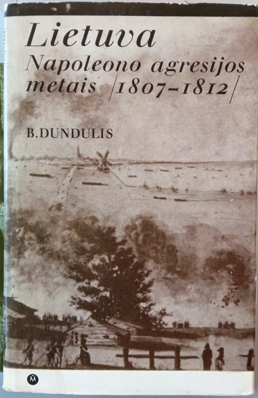 Lietuva Napoleono agresijos metais 1807-1812 - B. Dundulis, knyga 2