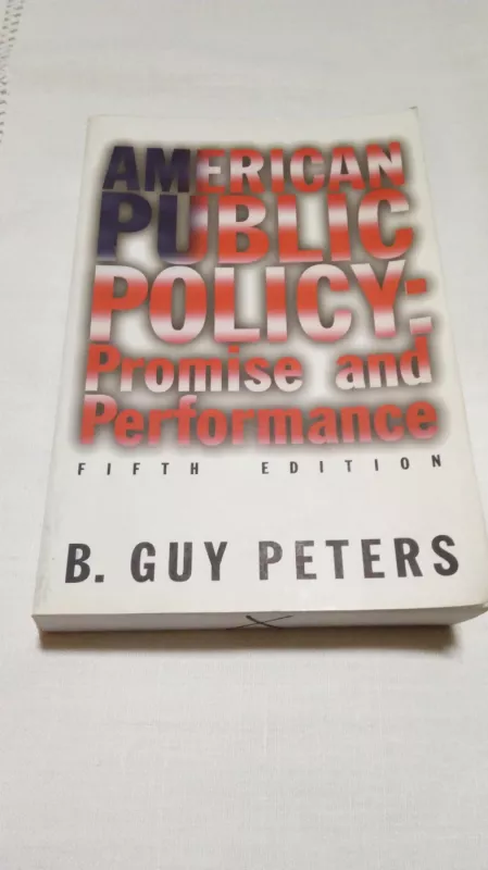 AMERICAN PUBLIC POLICY: Promise and Performance, 5th Edition - B. Guy Peters, knyga 2