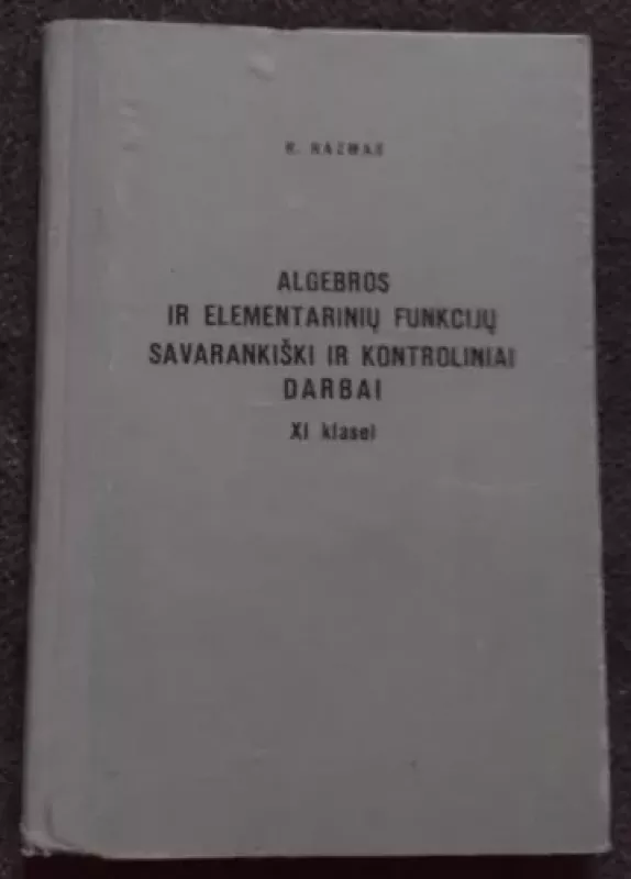 Algebros ir elementarinių funkcijų savarankiški ir kontroliniai darbai XI klasei - R. Razmas, J.  Teišerskis, V.  Vitkus, knyga 6