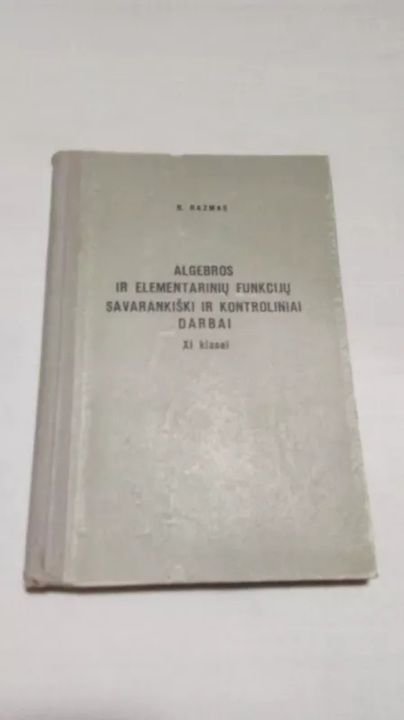 Algebros ir elementarinių funkcijų savarankiški ir kontroliniai darbai XI klasei - R. Razmas, J.  Teišerskis, V.  Vitkus, knyga 2