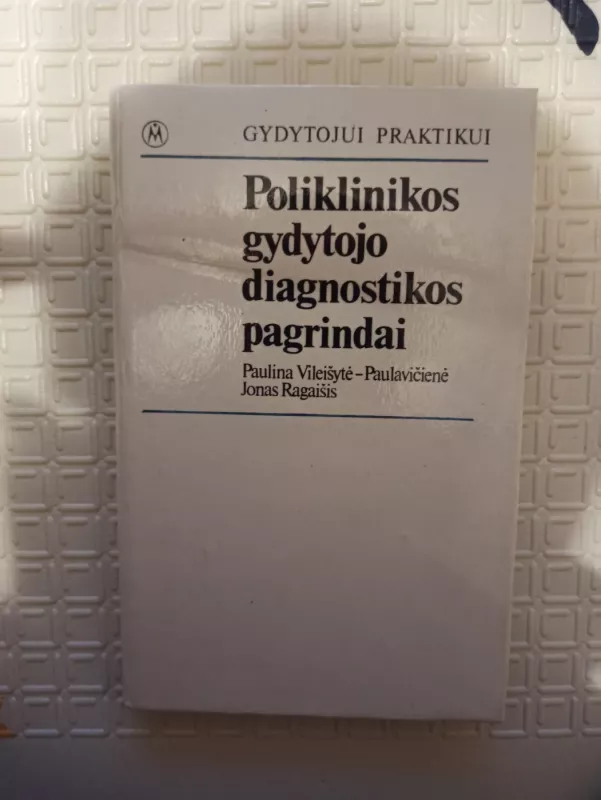 Poliklinikos gydytojo diagnostikos pagrindai - Paulina Vileišytė-Paulavičienė, knyga 4