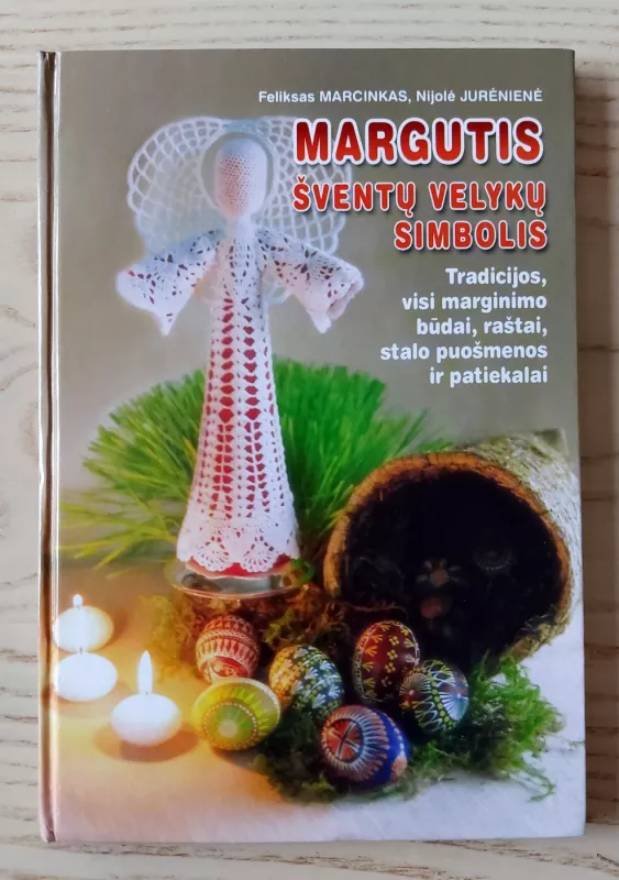 Margutis-šventų Velykų simbolis: tradicijos, visi marginimo būdai, raštai, stalo... - Feliksas Marcinkas, knyga 2