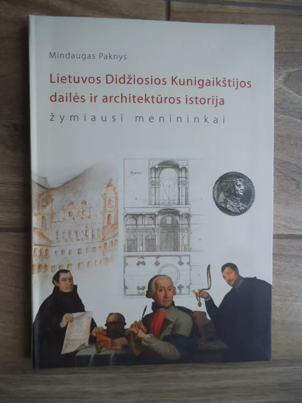 Lietuvos Didžiosios Kunigaikštystės dailės ir architektūros istorija Žymiausi menininkai - Mindaugas Paknys, knyga 2