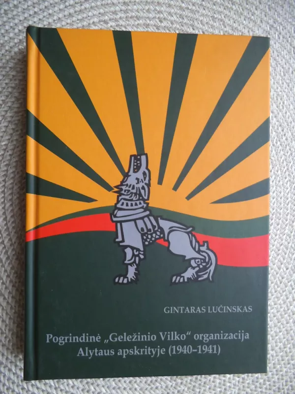 Pogrindinė "Geležinio Vilko" organizacija Alytaus apskrityje (1940-1941) - Gintaras Lučinskas, knyga 2