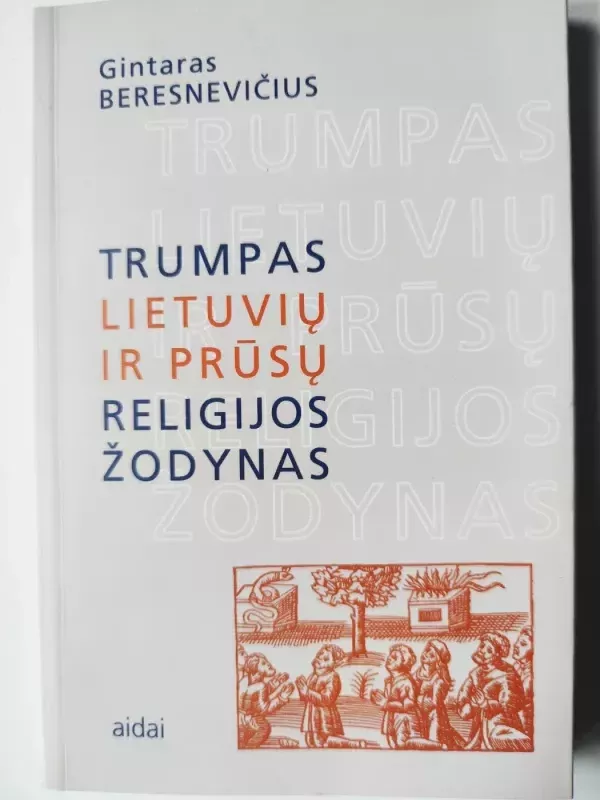 Trumpas lietuvių ir prūsų religijos žodynas - Gintaras Beresnevičius, knyga 2