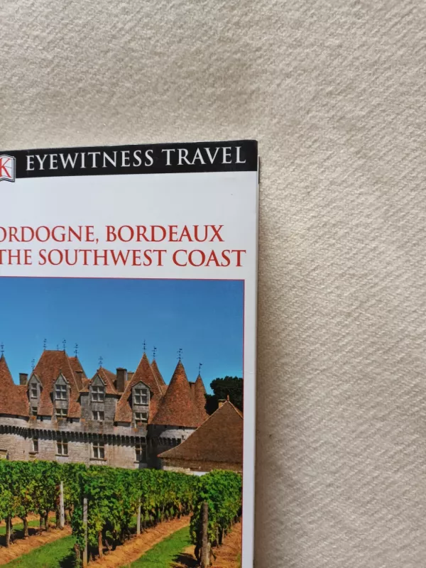 DK Eyewitness Dordogne, Bordeaux & the Southwest Coast - DK Eyewitness, knyga 6