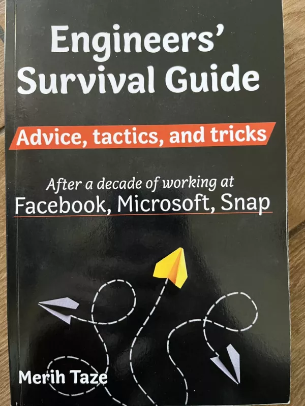 Engineers Survival Guide: Advice, tactics, and tricks After a decade of working at Facebook, Snapchat, and Microsoft - Merih Taze, knyga 2