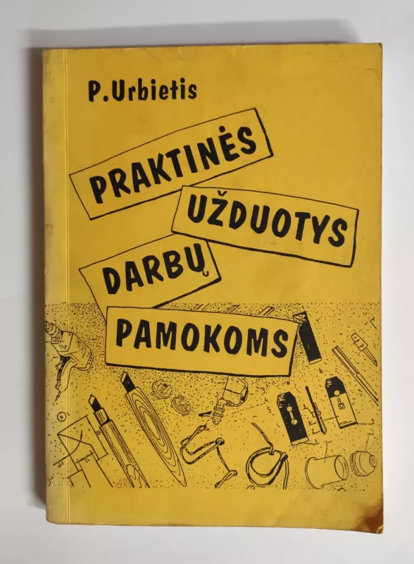 Praktinės užduotys darbų pamokoms - Povilas Urbietis, knyga 2