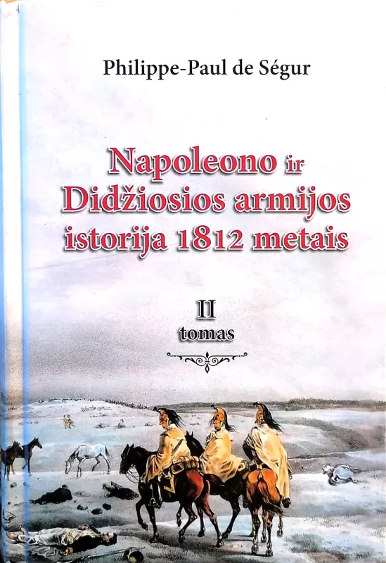Napoleono ir Didžiosios armijos istorija 1812 metais (2 tomai) - Segur Philippe Paul de, knyga 2